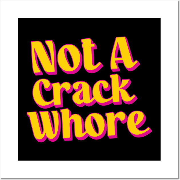 Not A Crack Whore Wall Art by Trendsdk